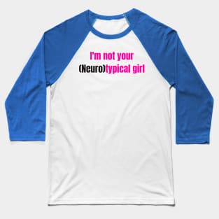 I'm not your Neurotypical girl Baseball T-Shirt